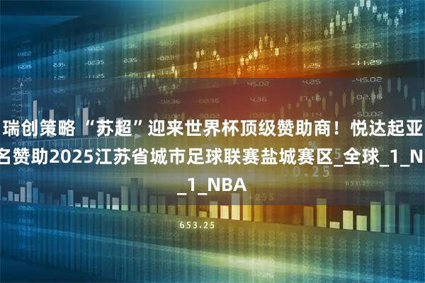 瑞创策略 “苏超”迎来世界杯顶级赞助商！悦达起亚冠名赞助2025江苏省城市足球联赛盐城赛区_全球_1_NBA